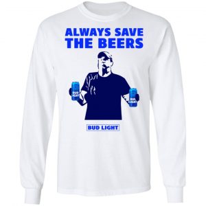 Jeff Adams Beers Over Baseball Always Save The Beers Bud Light Shirt 19