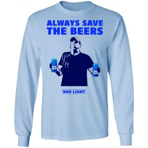 Jeff Adams Beers Over Baseball Always Save The Beers Bud Light Shirt 20