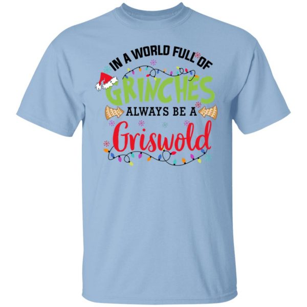 In a World Full Of Grinches Always Be a Griswold Christmas Shirt 1