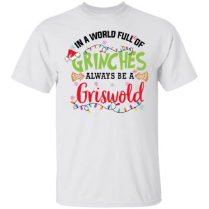 In a World Full Of Grinches Always Be a Griswold Christmas Shirt Christmas 2