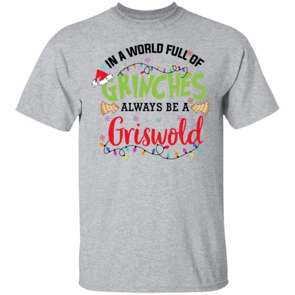 In a World Full Of Grinches Always Be a Griswold Christmas Shirt 3