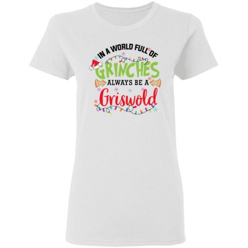 In a World Full Of Grinches Always Be a Griswold Christmas Shirt 5