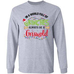 In a World Full Of Grinches Always Be a Griswold Christmas Shirt 18