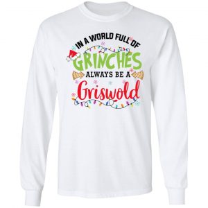 In a World Full Of Grinches Always Be a Griswold Christmas Shirt 19