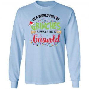 In a World Full Of Grinches Always Be a Griswold Christmas Shirt 20