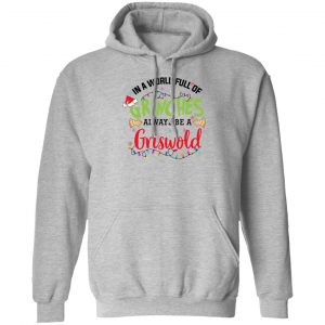 In a World Full Of Grinches Always Be a Griswold Christmas Shirt 21