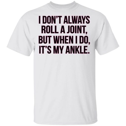 I Don't Always Roll A Joint But When I Do It's My Ankle Shirt - Image 2