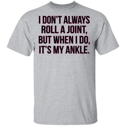 I Don't Always Roll A Joint But When I Do It's My Ankle Shirt - Image 3