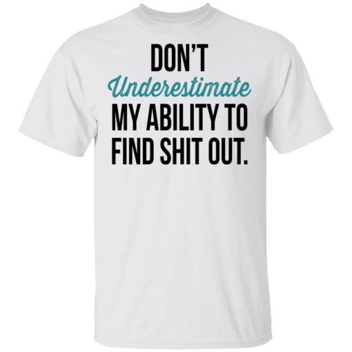 Don't Underestimate My Ability To Find Shit Out Shirt - Image 2