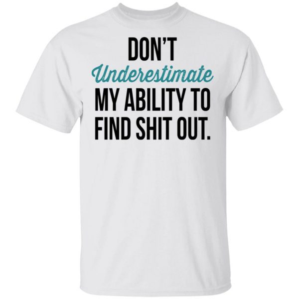Don't Underestimate My Ability To Find Shit Out Shirt 2