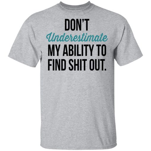 Don't Underestimate My Ability To Find Shit Out Shirt - Image 3