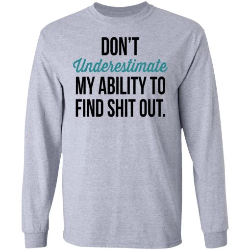 Don't Underestimate My Ability To Find Shit Out Shirt - Image 7