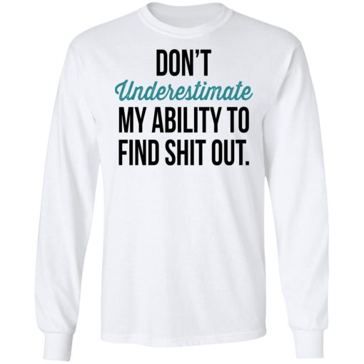 Don't Underestimate My Ability To Find Shit Out Shirt - Image 8