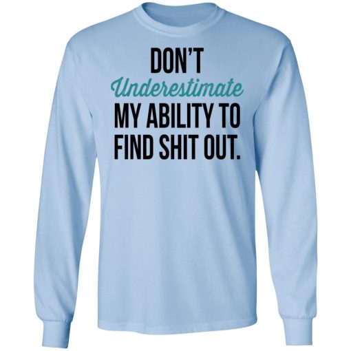 Don't Underestimate My Ability To Find Shit Out Shirt - Image 9