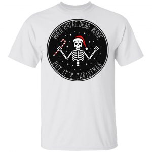 When You're Dead Inside But It's Christmas Shirt 13