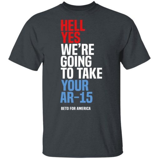 Beto Hell Yes We’re Going To Take Your Ar 15 Shirt - Image 2