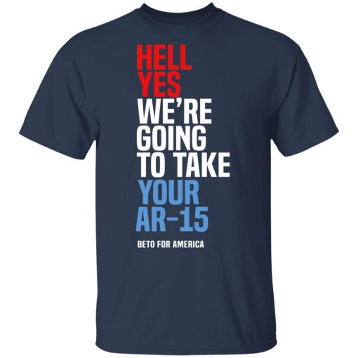 Beto Hell Yes We’re Going To Take Your Ar 15 Shirt - Image 3