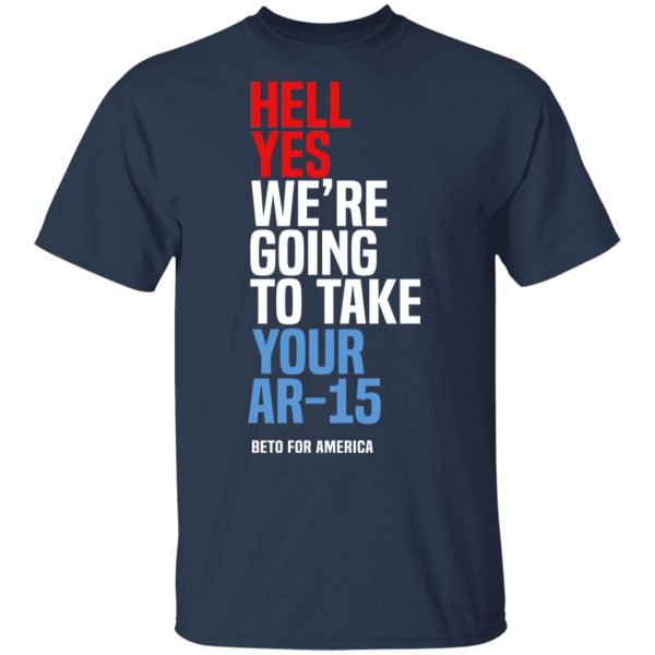 Beto Hell Yes We’re Going To Take Your Ar 15 Shirt 3
