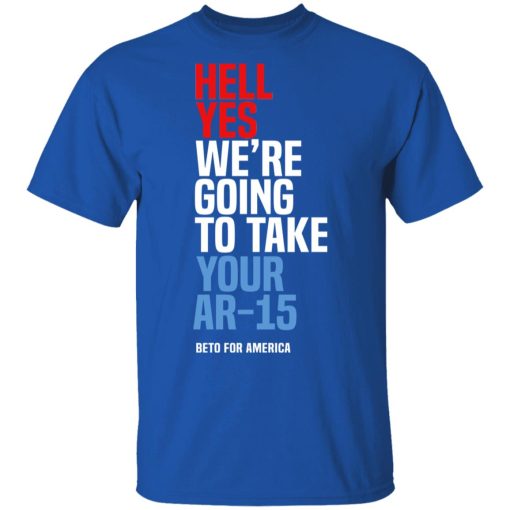 Beto Hell Yes We’re Going To Take Your Ar 15 Shirt - Image 4