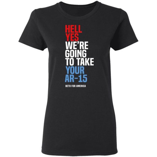 Beto Hell Yes We’re Going To Take Your Ar 15 Shirt - Image 5