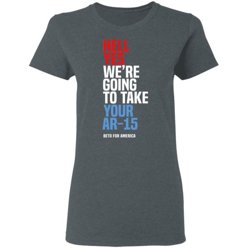 Beto Hell Yes We’re Going To Take Your Ar 15 Shirt - Image 6