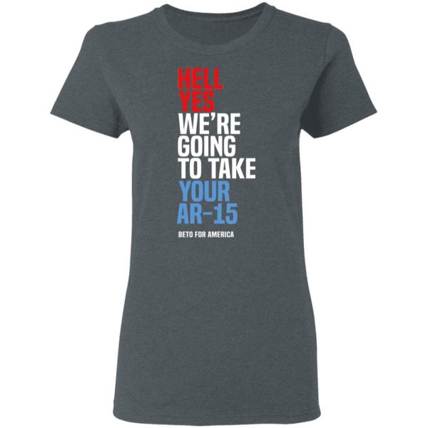Beto Hell Yes We’re Going To Take Your Ar 15 Shirt 6