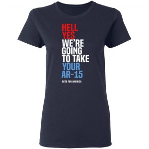 Beto Hell Yes We’re Going To Take Your Ar 15 Shirt 19