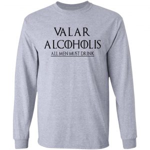Valar Alcoholis All Men Must Drink Shirt 18