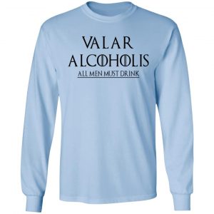 Valar Alcoholis All Men Must Drink Shirt 20