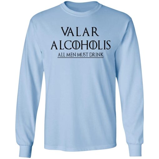 Valar Alcoholis All Men Must Drink Shirt - Image 9