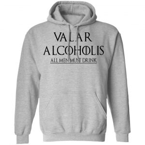 Valar Alcoholis All Men Must Drink Shirt 21