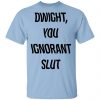 The Office Dwight You Ignorant Slut Shirt Apparel
