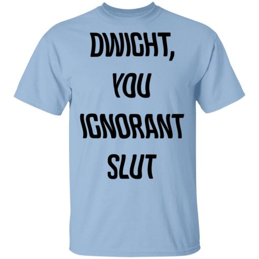 The Office Dwight You Ignorant Slut Shirt