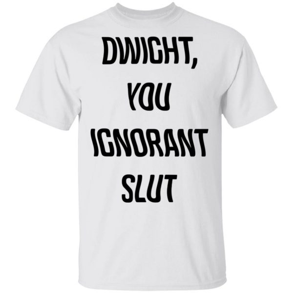 The Office Dwight You Ignorant Slut Shirt 2