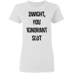 The Office Dwight You Ignorant Slut Shirt 16