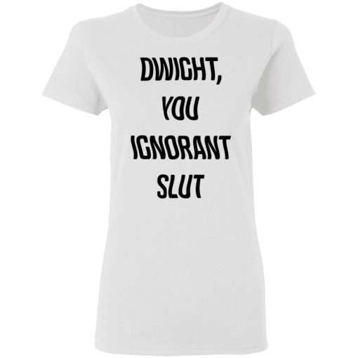 The Office Dwight You Ignorant Slut Shirt 5