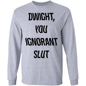 The Office Dwight You Ignorant Slut Shirt 18