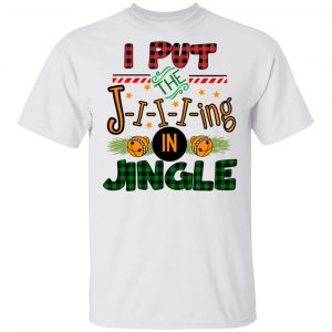 I Put The Jiiiing In Jingle Shirt 13