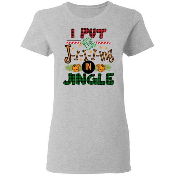 I Put The Jiiiing In Jingle Shirt 6