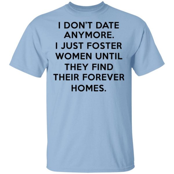 I Don't Date Anymore I Just Foster Women Until They Find Their Forever Homes Shirt 1