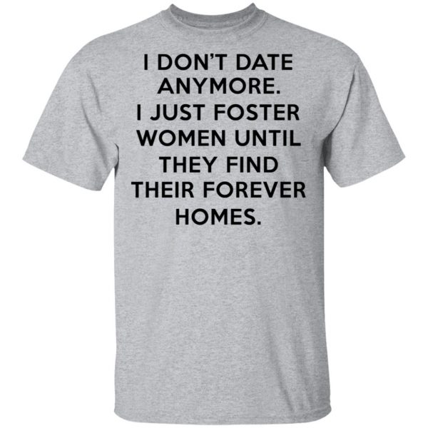 I Don't Date Anymore I Just Foster Women Until They Find Their Forever Homes Shirt 3