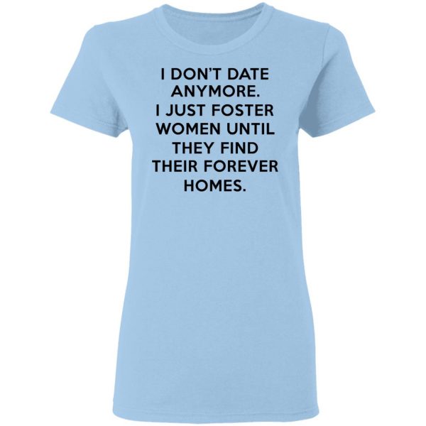 I Don't Date Anymore I Just Foster Women Until They Find Their Forever Homes Shirt 4