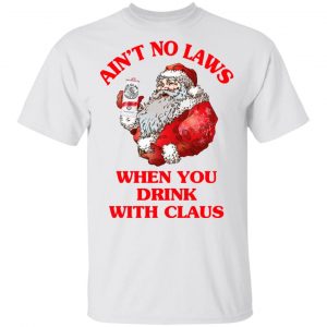Ain't No Laws When You Drink With Claus Shirt 13