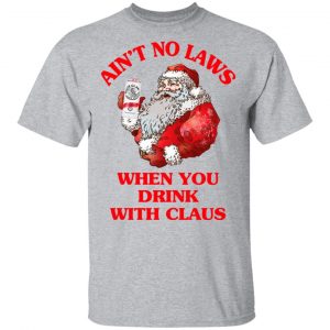 Ain't No Laws When You Drink With Claus Shirt 14