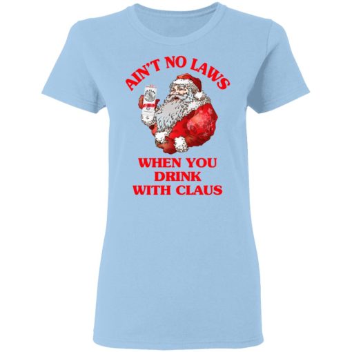 Ain't No Laws When You Drink With Claus Shirt 4