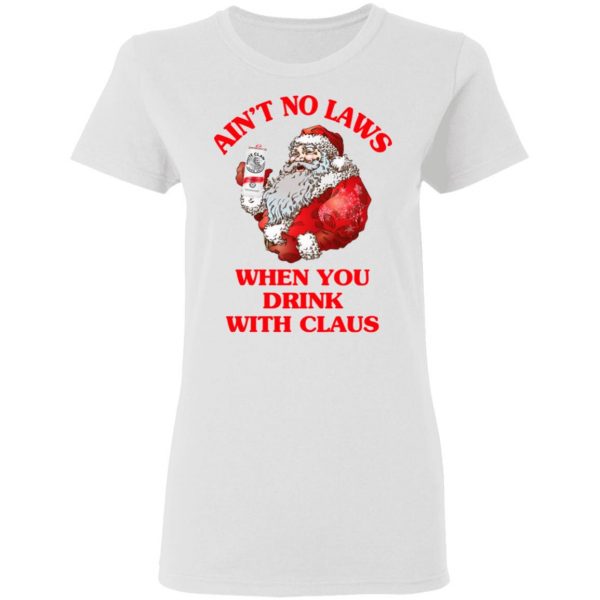 Ain't No Laws When You Drink With Claus Shirt 5