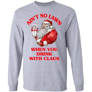 Ain't No Laws When You Drink With Claus Shirt 18
