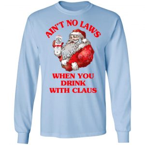 Ain't No Laws When You Drink With Claus Shirt 20