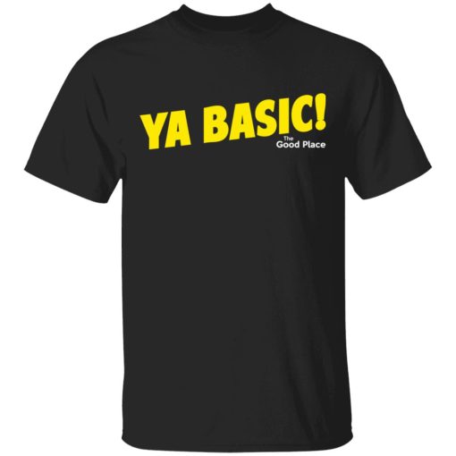 The Good Place Ya Basic Shirt 1