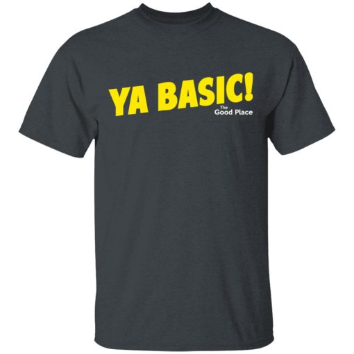 The Good Place Ya Basic Shirt 2